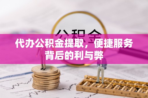 达坂城代办公积金提取，便捷服务背后的利与弊