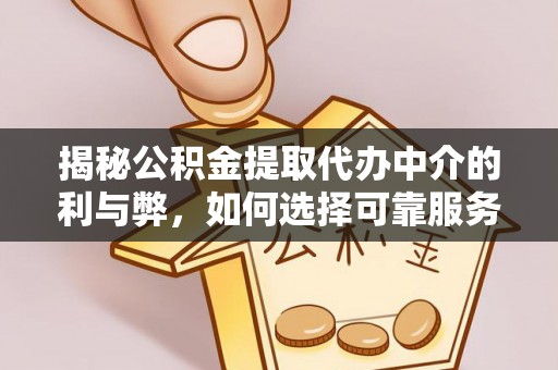达坂城揭秘公积金提取代办中介的利与弊，如何选择可靠服务？