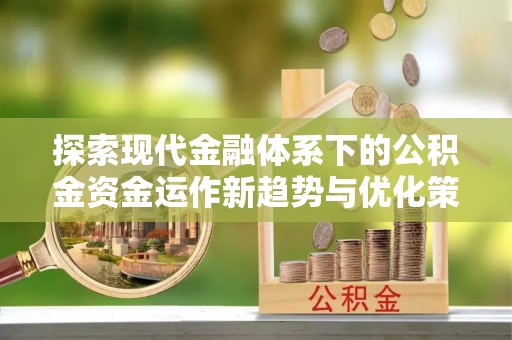 达坂城探索现代金融体系下的公积金资金运作新趋势与优化策略