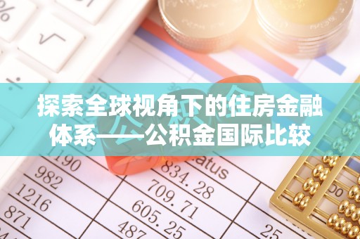 达坂城探索全球视角下的住房金融体系——公积金国际比较