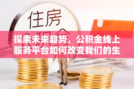 达坂城探索未来趋势，公积金线上服务平台如何改变我们的生活