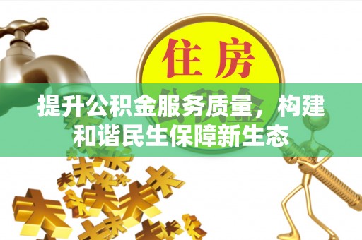 达坂城提升公积金服务质量，构建和谐民生保障新生态