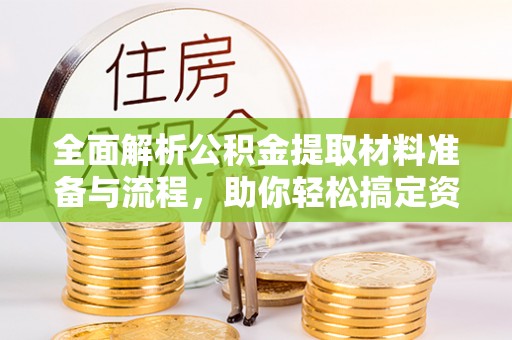 达坂城全面解析公积金提取材料准备与流程，助你轻松搞定资金提取