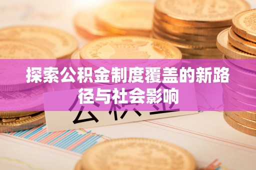 达坂城探索公积金制度覆盖的新路径与社会影响