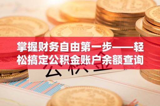 达坂城掌握财务自由第一步——轻松搞定公积金账户余额查询的方法与技巧