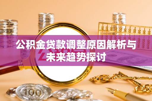 达坂城公积金贷款调整原因解析与未来趋势探讨