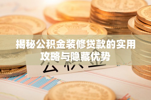 达坂城揭秘公积金装修贷款的实用攻略与隐藏优势