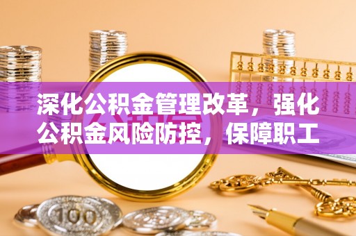达坂城深化公积金管理改革，强化公积金风险防控，保障职工权益
