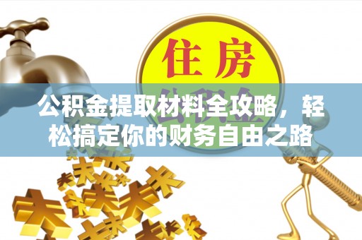 达坂城公积金提取材料全攻略，轻松搞定你的财务自由之路