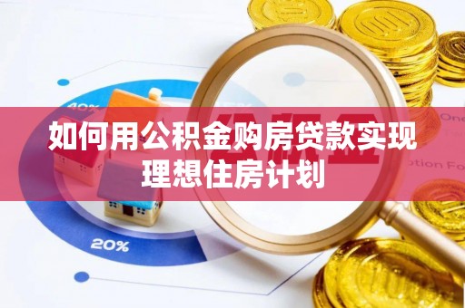 达坂城如何用公积金购房贷款实现理想住房计划