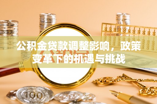 达坂城公积金贷款调整影响，政策变革下的机遇与挑战