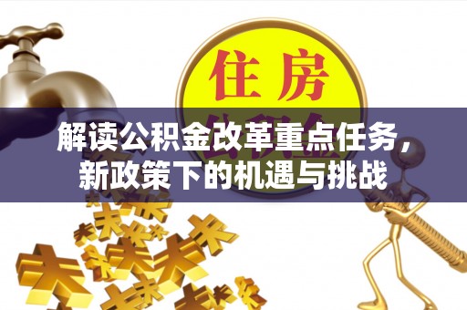 达坂城解读公积金改革重点任务，新政策下的机遇与挑战