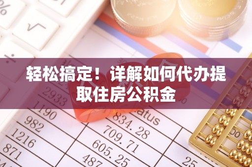达坂城轻松搞定！详解如何代办提取住房公积金