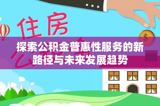 达坂城探索公积金普惠性服务的新路径与未来发展趋势
