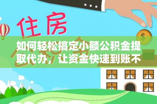 达坂城如何轻松搞定小额公积金提取代办，让资金快速到账不是梦