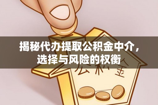 达坂城揭秘代办提取公积金中介，选择与风险的权衡