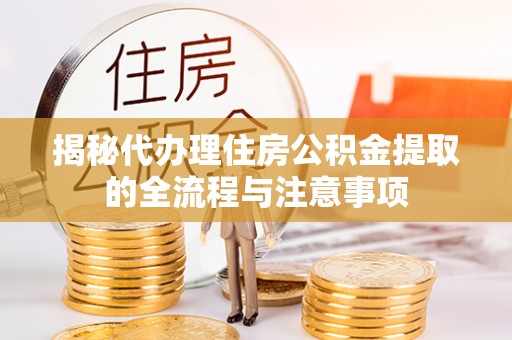 达坂城揭秘代办理住房公积金提取的全流程与注意事项